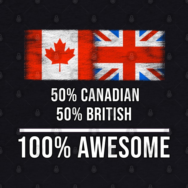 50% Canadian 50% British 100% Awesome - Gift for English Scottish Welsh Or Irish Heritage From United Kingdom by Country Flags